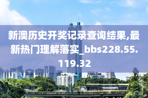 新澳歷史開獎記錄查詢結果,最新熱門理解落實_bbs228.55.119.32-第1張圖片-姜太公愛釣魚