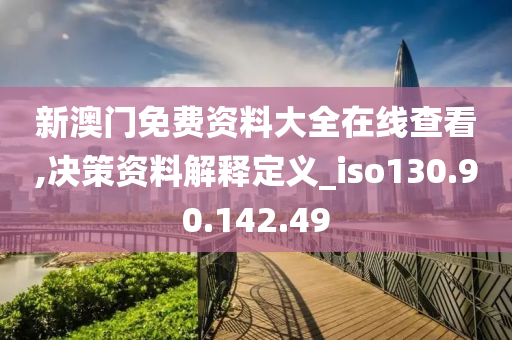 新澳門免費(fèi)資料大全在線查看,決策資料解釋定義_iso130.90.142.49