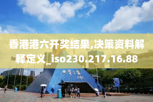 香港港六開獎結(jié)果,決策資料解釋定義_iso230.217.16.88