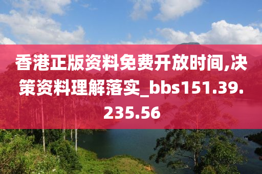 香港正版資料免費(fèi)開放時間,決策資料理解落實_bbs151.39.235.56-第1張圖片-姜太公愛釣魚