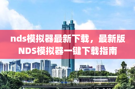 nds模擬器最新下載，最新版NDS模擬器一鍵下載指南