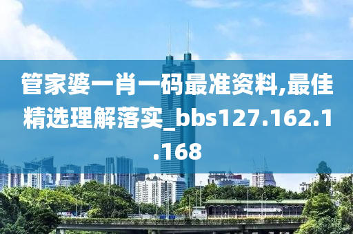 管家婆一肖一碼最準資料,最佳精選理解落實_bbs127.162.1.168