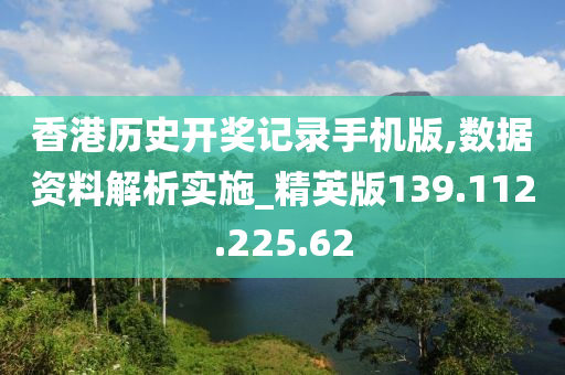 香港歷史開獎記錄手機版,數(shù)據(jù)資料解析實施_精英版139.112.225.62