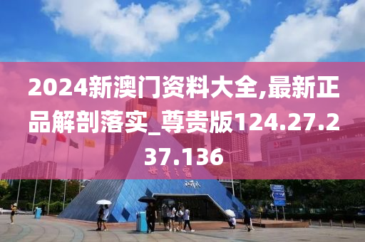 2024新澳門資料大全,最新正品解剖落實(shí)_尊貴版124.27.237.136-第1張圖片-姜太公愛釣魚