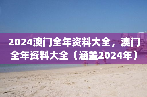 2024澳門全年資料大全，澳門全年資料大全（涵蓋2024年）-第1張圖片-姜太公愛釣魚