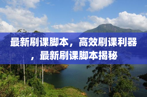 最新刷課腳本，高效刷課利器，最新刷課腳本揭秘