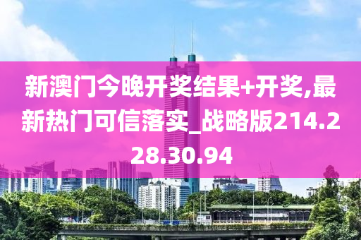 新澳門今晚開獎(jiǎng)結(jié)果+開獎(jiǎng),最新熱門可信落實(shí)_戰(zhàn)略版214.228.30.94