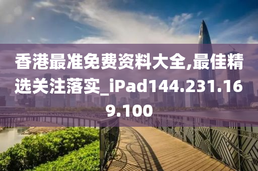 香港最準免費資料大全,最佳精選關注落實_iPad144.231.169.100-第1張圖片-姜太公愛釣魚